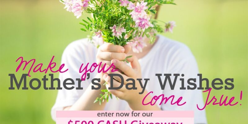 Make your Mother's Day wishes come true with $500 Cash Mother's Day Giveaway to spend any way she wants!Make your Mother's Day wishes come true with $500 Cash Mother's Day Giveaway to spend any way she wants!